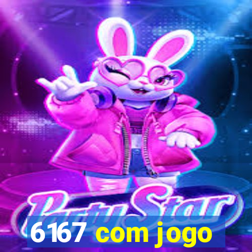 6167 com jogo